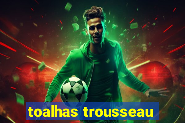 toalhas trousseau